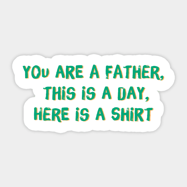 Accurate Father's Day Gift - you are a father, this is a day, here is a shirt Sticker by For_Us